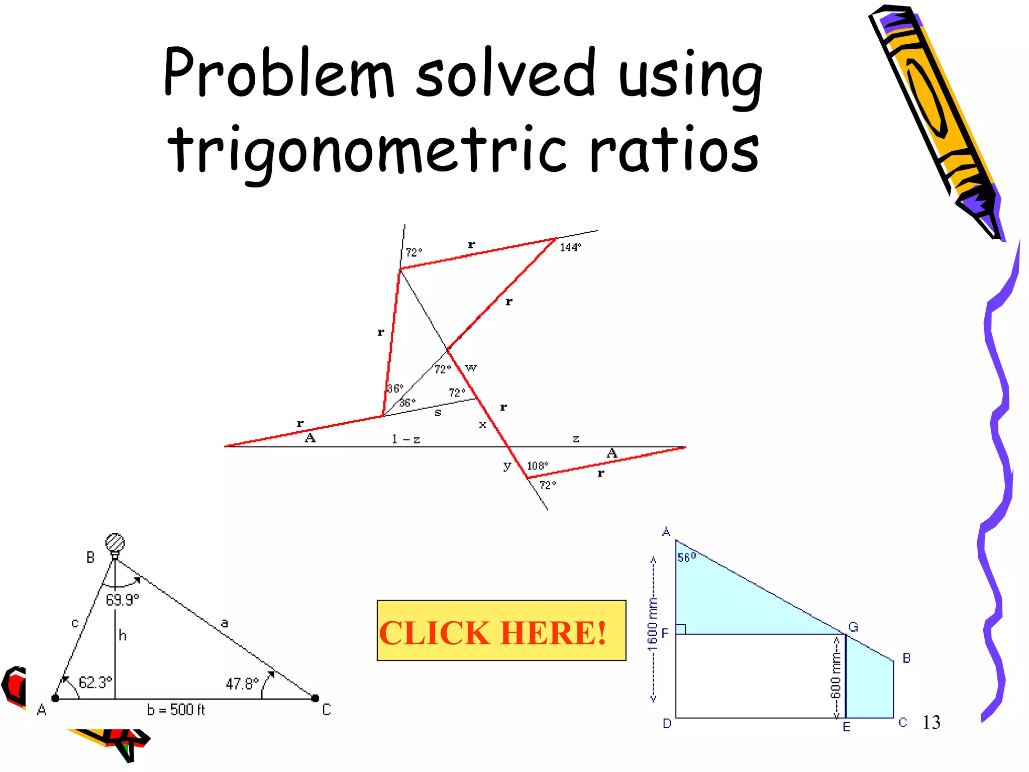 13
Problem solved using
trigonometric ratios
CLICK HERE!
 