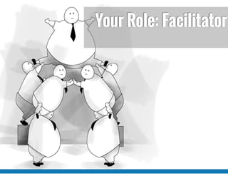Your Role: Facilitator
 