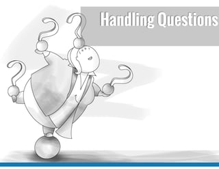 Handling Questions
 