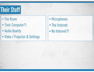 Their Stuff
• The Room
• Their Computer?!
• Audio Quality
• Video / Projector & Settings
• Microphones
• The Internet
• No Internet?!
 