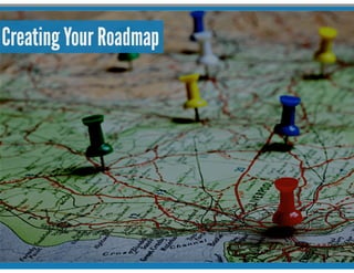 Creating Your Roadmap
 