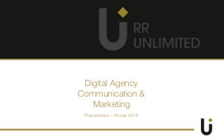 Présentation – Février 2016
Digital Agency
Communication &
Marketing
 