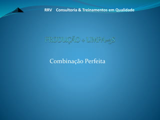 Combinação Perfeita
RRV Consultoria & Treinamentos em Qualidade
 