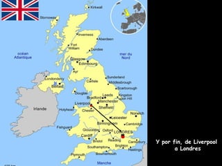 .
. Y por fin, de Liverpool
a Londres
 