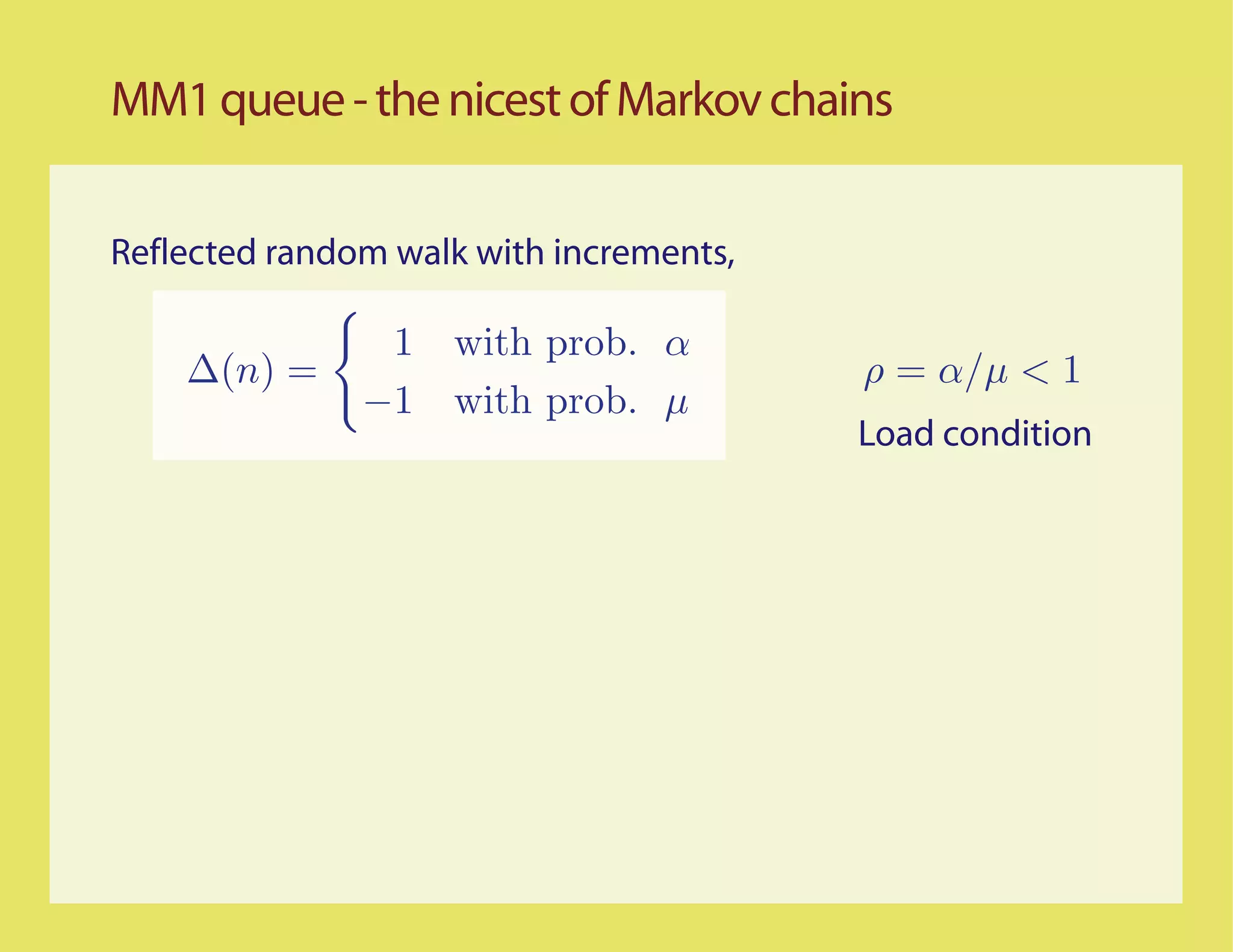 MM1 queue - the nicest of Markov chains

Reflected random walk with increments,



                                         Load condition
 