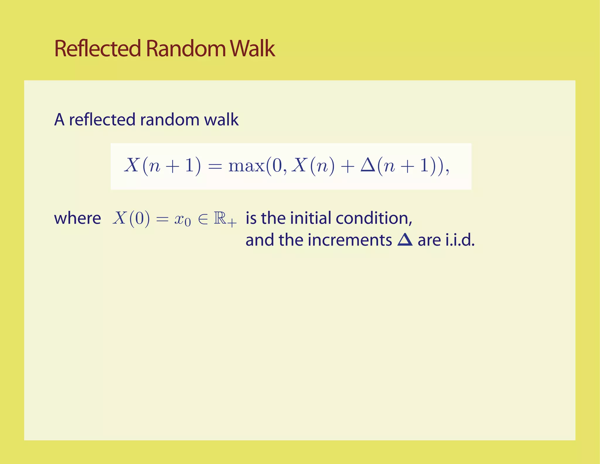 Reflected Random Walk

A reflected random walk




where                     is the initial condition,
                          and the increments ∆ are i.i.d.
 