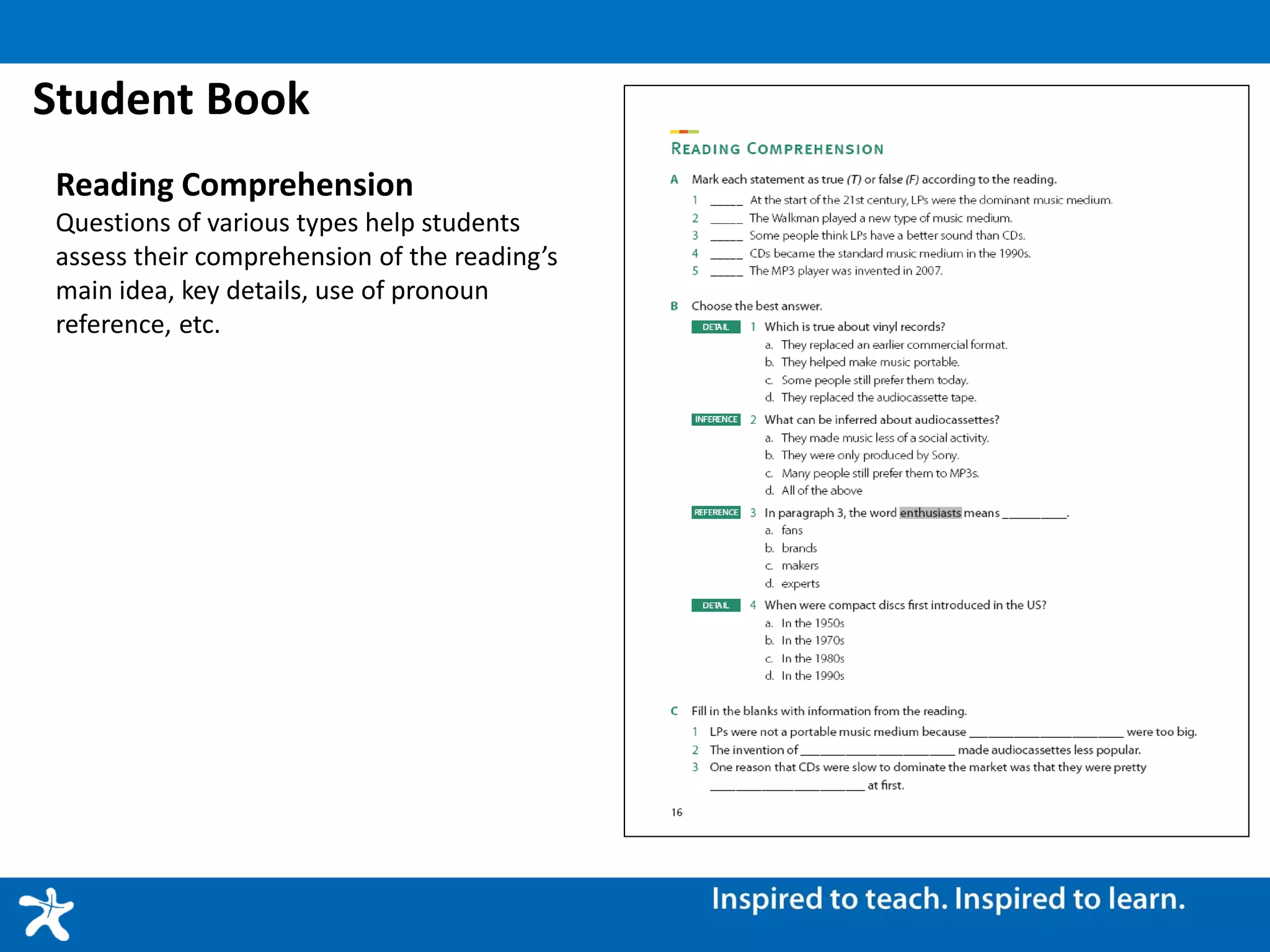 Student Book
Reading Comprehension
Questions of various types help students
assess their comprehension of the reading’s
main idea, key details, use of pronoun
reference, etc.
 