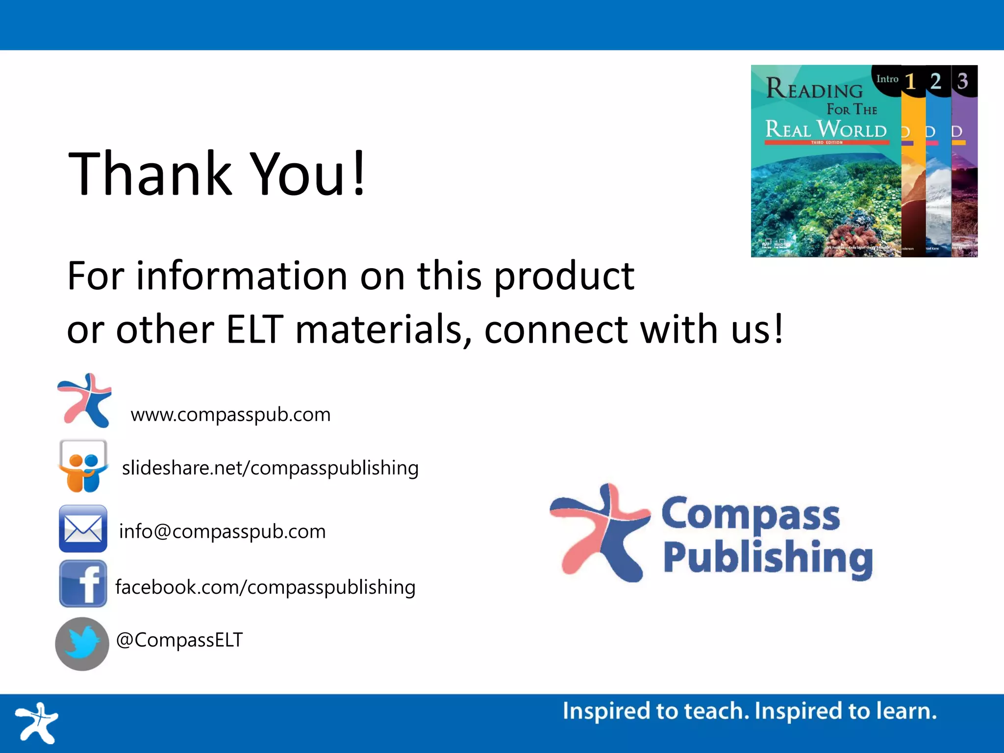 Thank You!
For information on this product
or other ELT materials, connect with us!
facebook.com/compasspublishing
@CompassELT
info@compasspub.com
slideshare.net/compasspublishing
www.compasspub.com
 