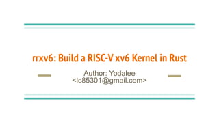rrxv6: Build a RISC-V xv6 Kernel in Rust
Author: Yodalee
<lc85301@gmail.com>
 