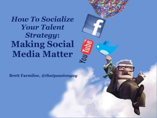 How To Socialize Your Talent Strategy :  Making Social Media Matter Brett Farmiloe,  @thatpassionguy 