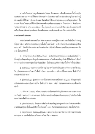 ความสําเร็จและความถูกตองของการวิเคราะหภาพจากดาวเทียมดวยสายตานั้น ขึ้นอยูกับ
คุณสมบัติเ ฉพาะตัว ของผูที่ทํา การวิเ คราะหวา มีประสบการณ แ ละความชํา นาญในการเรีย นรู
ลักษณะพื้นที่ที่ศึกษา รูปแบบ ลักษณะ สีของวัตถุ ที่ปรากฏในภาพ ตลอดจนกิจกรรมตาง ๆ ทั้ง
ธรรมชาติและโดยมนุษยที่เปนไปตามสภาพสิ่งแวดลอมและระยะเวลาในแตละชวง สําหรับการ
วิเ คราะห ภ าพด ว ย เครื่ อ งคอมพิว เตอรนั้น ตอ งอาศั ย ความรูค วามเขา ใจเฉพาะดา นและการใช
เครื่องมือเฉพาะชวย ทั้งการวิเคราะหภาพดวยสายตาและดวยคอมพิวเตอรมีความสัมพันธกัน

การแปลภาพดวยสายตา
         การแปลภาพดวยสายตาตองอาศัยความสามารถของผูทําการแปล และถือวาเปนสิ่งสําคัญ
ที่สุด หากมีความรูหรือคุนเคยกับสภาพพื้นที่นั้นๆ ดวยแลว จะทําใหการแปลภาพมีความถูกตอง
และรวดเร็ว โดยทั่วไปการแปลภาพนั้นอาศัยหลักการเดียวกัน โดยเฉพาะองคประกอบของการแปล
ภาพ ซึ่งสรุปไดดังนี้
           1. ความเขมของสีและสี (Tone/Color) ระดับความแตกตางของความเขมของสีหนึ่งๆ
ขึ้นอยูกับชนิดของวัตถุ การทํามุมกับแสง ตลอดจนการเรียงตัวของวัตถุ เชน ปาไมทึบมีคลอโรฟลล
หรือความเขียวมากปรากฏสีเขม ปาโปรงมีสีจาง น้ําลึกปรากฏสีดําหรือเขม น้ําตื้นหรือน้ําขุนมีสีจาง
        2. ขนาด (Size) ขนาดของวัตถุที่ปรากฏในภาพซึ่งสัมพันธกับมาตราสวนของภาพที่ปรากฏ
ในรู ป ของความยาว กวา ง หรื อ พื้ น ที่ เชน ความแตกต า งระหวา งแมน้ํ า และคลอง พื้ น ที่ ป า ไม
ธรรมชาติ และสวนปา
        3. รูปราง (Shape) รูปรางของวัตถุที่เปนเฉพาะตัว อาจสม่ําเสมอ (Regular) หรือรูปรางไม
สม่ําเสมอ (Irregular) เชน สนามบิน พื้นที่นาขาว ถนน แมน้ํา คลองชลประทาน และเขื่อนเก็บ
กักน้ํา
        4. เนื้อภาพ (Texture) หรือความหยาบ ละเอียดของผิววัตถุ เปนผลมาจากความสม่ําเสมอ
ของวัตถุที่รวมกันอยู เชน สวนยางพารามีเนื้อภาพละเอียดเนื่องจากมีขนาดความสูงใกลเคียงกันซึ่ง
แตกตางจากพืชไรและสวนผสม
      5. รูปแบบ (Pattern) ลักษณะการจัดเรียงตัวของวัตถุปรากฏเดนชัดระหวางความแตกตาง
ตามธรรมชาติและสิ่งที่มนุษยสรางขึ้น เชน แมน้ํา คลอง กับคลองชลประทาน บอ สระน้ํากับเขื่อน
       6. ความสูงและเงา (Height and Shadow) เงาของวัตถุมีความสําคัญในการพิจารณาความสูง
และมุมของดวงอาทิตย เชน เงาบริเวณเขาหรือหนาผาเงาของเมฆ
 