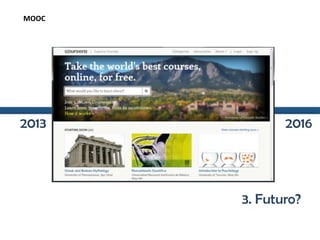 3. Futuro?
MOOC
20162013
 