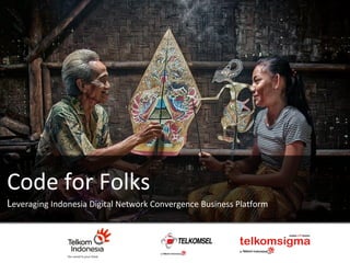 Code for Folks 
Leveraging Indonesia Digital Network Convergence Business Platform  