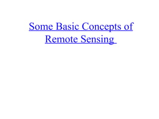 Some Basic Concepts of
Remote Sensing
 