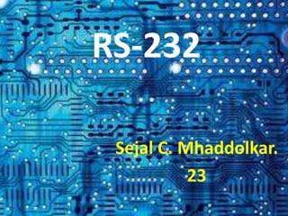 RS-232

 Sejal C. Mhaddolkar.
           23
 