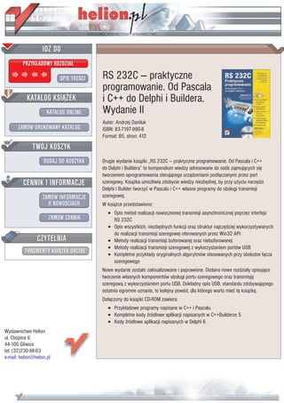 IDZ DO
         PRZYK£ADOWY ROZDZIA£

                           SPIS TRE CI   RS 232C — praktyczne
                                         programowanie. Od Pascala
           KATALOG KSI¥¯EK               i C++ do Delphi i Buildera.
                      KATALOG ONLINE     Wydanie II
                                         Autor: Andrzej Daniluk
       ZAMÓW DRUKOWANY KATALOG           ISBN: 83-7197-990-8
                                         Format: B5, stron: 412
              TWÓJ KOSZYK
                    DODAJ DO KOSZYKA     Drugie wydanie ksi¹¿ki „RS 232C — praktyczne programowanie. Od Pascala i C++
                                         do Delphi i Buildera” to kompendium wiedzy adresowane do osób zajmuj¹cych siê
                                         tworzeniem oprogramowania steruj¹cego urz¹dzeniami pod³¹czanymi przez port
         CENNIK I INFORMACJE             szeregowy. Ksi¹¿ka umo¿liwia zdobycie wiedzy niezbêdnej, by przy u¿yciu narzêdzi
                                         Delphi i Builder tworzyæ w Pascalu i C++ w³asne programy do obs³ugi transmisji
                   ZAMÓW INFORMACJE      szeregowej.
                     O NOWO CIACH        W ksi¹¿ce przedstawiono:
                                           • Opis metod realizacji nowoczesnej transmisji asynchronicznej poprzez interfejs
                       ZAMÓW CENNIK          RS 232C
                                           • Opis wszystkich, niezbêdnych funkcji oraz struktur najczê ciej wykorzystywanych
                                             do realizacji transmisji szeregowej oferowanych przez Win32 API
                 CZYTELNIA                 • Metody realizacji transmisji buforowanej oraz niebuforowanej
                                           • Metody realizacji transmisji szeregowej z wykorzystaniem portów USB
          FRAGMENTY KSI¥¯EK ONLINE         • Kompletne przyk³ady oryginalnych algorytmów stosowanych przy obs³udze ³¹cza
                                             szeregowego
                                         Nowe wydanie zosta³o zaktualizowane i poprawione. Dodano nowe rozdzia³y opisuj¹ce
                                         tworzenie w³asnych komponentów obs³ugi portu szeregowego oraz transmisjê
                                         szeregow¹ z wykorzystaniem portu USB. Dok³adny opis USB, standardu zdobywaj¹cego
                                         ostatnio ogromne uznanie, to kolejny powód, dla którego warto mieæ tê ksi¹¿kê.
                                         Do³¹czony do ksi¹¿ki CD-ROM zawiera:
                                           • Przyk³adowe programy napisane w C++ i Pascalu.
                                           • Kompletne kody ród³owe aplikacji napisanych w C++Builderze 5.
                                           • Kody ród³owe aplikacji napisanych w Delphi 6.
Wydawnictwo Helion
ul. Chopina 6
44-100 Gliwice
tel. (32)230-98-63
e-mail: helion@helion.pl
 