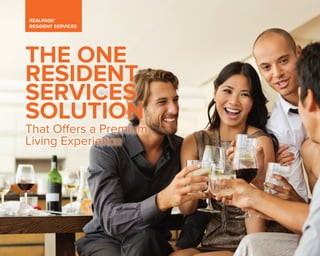 REALPAGE®
RESIDENT SERVICES
THE ONE
RESIDENT
SERVICES
SOLUTION
That Offers a Premium
Living Experience
 