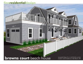 fineresidentialdesign




browns court beach house   proposed design for a multi-family summer
                           vacation rental residence in Rye Beach, NH
 