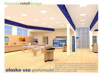 financialretaildesign




                        reillystudios collaborated with brandpartners to efficiently and cost
                        effectively refresh the look of alaska usa’s current branch network to
                        better express alaska usa’s brand in the alaska and seattle markets

alaska usa protomodel   through a system of signature components, merchandising elements
                        and new finish and furniture palette.
 