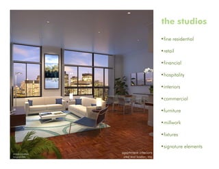 the studios
                                        •fine residential

                                        •retail

                                        •financial

                                        •hospitality

                                        •interiors

                                        •commercial

                                        •furniture

                                        •millwork

                                        •fixtures

                                        •signature elements
image courtesy   apartment interiors
tangram3ds        west end boston, ma
 