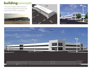 buildingconcepts
“inventive designs that are brand                           exi
                                                               stin
icons that respresent the spirit and                               gb
                                                                      uild
                                                                          ing
personality of their companies”




 existing building                            aerial view                       view toward runway   building entry




  proposed office building | warehouse | jet hangar
  pease international tradport portsmouth, nh
 