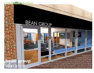 retailofficedesign




                                                                                        reillystudios is
                                                                               currently working on a

bean group                                                      “common office palette protomodel”
                                          for a real estate company that is expanding their network.
                                The goal is to create a palette and kit-of-parts that could be utilized
sales office         while being able to be tailored to the local demographic. The offices would be
                                         a hoteling space that can act as a landing pad for agents.
 