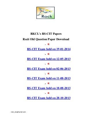 rock_siraj@ymail.com
RKCL's RS-CIT Papers
Rscit Old Question Paper Download
RS-CIT Exam held on 19-01-2014
RS-CIT Exam held on 12-05-2013
RS-CIT Exam held on 02-06-2013
RS-CIT Exam held on 11-08-2013
RS-CIT Exam held on 18-08-2013
RS-CIT Exam held on 28-10-2013
 