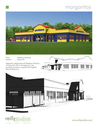 margaritas




Client:          Destefano Architects
Location:        Dover, NH

reillystudios collaborated with Destefano Architects
of Portsmouth, NH on the design of a new
prototype concept for a popular New England
Mexican Restaurant.




reillystudiosdesign collaborative                        www.reillystudios.com
concepts     creative    collaboration
 