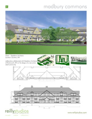 madbury commons




Client: Destefano Architects
Location: Durham, NH

reillystudios collaborated with Destefano Architects
of Portsmouth, NH on the design of a new active
adult community.




reillystudiosdesign collaborative                              www.reillystudios.com
concepts     creative    collaboration
 
