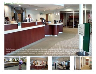 branchrefresh




  Reilly Studios, utilizing the new prototype palette, designed the renovation of a 2500 sf shopping
  center branch in Wilmington, DE to improve the operation of the branch as well as unifying the look.
  New millwork components were designed to emulate the new prototypes developed for the bank.




existing
 
