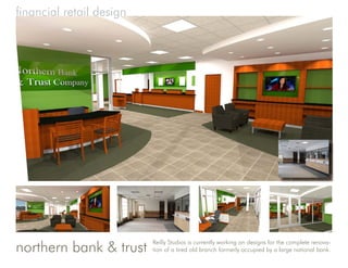 financial retail design




northern bank & trust
                          Reilly Studios is currently working on designs for the complete renova-
                          tion of a tired old branch formerly occupied by a large national bank.
 
