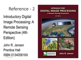 2016/11/14
Reference - 2
Introductory Digital
Image Processing: A
Remote Sensing
Perspective (4th
Edition)
John R. Jensen
Prentice Hall
ISBN 013405816X 5
 