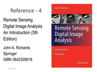 2016/11/14
Reference - 4
Remote Sensing
Digital Image Analysis
An Introduction (5th
Edition)
John A. Richards
Springer
ISBN 3642300618
7
 