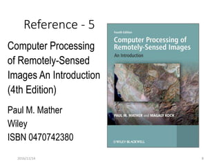 2016/11/14
Reference - 5
Computer Processing
of Remotely-Sensed
Images An Introduction
(4th Edition)
Paul M. Mather
Wiley
ISBN 0470742380
8
 