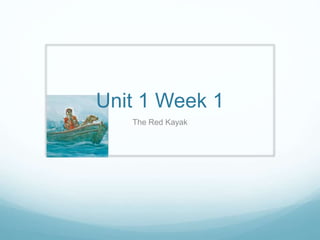 Unit 1 Week 1
The Red Kayak
 