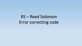 RS – Reed Solomon
Error correcting code
 