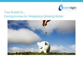 Your Guide to…
Saving Money on Workplace Drinking Water

 