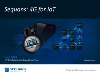 Sequans: 4G for IoT
© Copyright 2015. Sequans Communications
June 2015
 