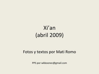 Xi’an (abril 2009) Fotos y textos por Mati Romo PPS por wkboonec@gmail.com 