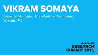 General Manager, The Weather Company’s
WeatherFX
VIKRAM SOMAYA
 