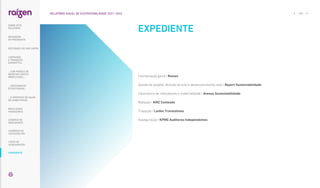 EXPEDIENTE
Coordenação geral | Raízen
Gestão de projeto, direção de arte e desenvolvimento web | Report Sustentabilidade
Consultoria de indicadores e materialidade | Avesso Sustentabilidade
Redação | KMZ Conteúdo
Tradução | LatAm Translations
Asseguração | KPMG Auditores Independentes
174
RELATÓRIO ANUAL DE SUSTENTABILIDADE 2021–2022
RESULTADOS
FINANCEIROS
SOBRE ESTE
RELATÓRIO
... COM MODELO DE
NEGÓCIOS ÚNICO E
IRREPLICÁVEL…
… E PROPOSTA DE VALOR
NO LONGO PRAZO
MENSAGEM
DO PRESIDENTE
… CRESCIMENTO
ESTRUTURADO…
LIDERANDO
A TRANSIÇÃO
ENERGÉTICA
CADERNO DE
INDICADORES
CARTA DE
ASSEGURAÇÃO
DESTAQUES DO ANO-SAFRA
EXPEDIENTE
SUMÁRIOS DE
CONTEÚDO GRI
 