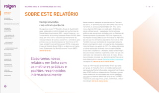 SOBRE ESTE RELATÓRIO
Comprometidos
com a transparência
Divulgamos nosso 11º Relatório Anual de Sustentabili-
dade, elaborado em conformidade com as Normas da
Global Reporting Initiative (GRI) – opção Essencial – e o
Sustainability Accounting Standards Board (SASB). Além
disso, em linha com o constante aprimoramento de
nossa prestação de contas, passamos a considerar, pela
primeira vez, as recomendações da Task Force on Cli-
mate-related Financial Disclosures (TCFD), criada pelo
Financial Stability Board (FSB); e as Métricas do Capita-
lismo Stakeholder, do World Economic Forum (WEF).
|GRI 102-52 102-54|
Neste relatório, referente ao período entre 1º de abril
de 2021 e 31 de março de 2022 (ano-safra 2021/2022),
narramos os avanços empreendidos em linha com a
nossa Agenda ESG (sigla em inglês para Ambiental,
social e Governança) – pautada por compromissos
públicos que assumimos alinhados com os Objetivos do
Desenvolvimento Sustentáveis (ODS) da Organização
das Nações Unidas (ONU) e com Princípios do Pacto Glo-
bal, do qual nos tornamos signatários no início de 2022.
Também inclui os resultados de nossas operações no
Brasil e na Argentina, bem como parte dos ativos adqui-
ridos da Biosev em agosto de 2021. Os dados referentes
a outras aquisições recentes, como as operações do
Grupo Gera e da Barcos y Rodados, estão sendo integra-
dos aos nossos sistemas e, portanto, ainda não são con-
siderados nos indicadores deste ciclo de relato. A lista
das entidades incluídas nas demonstrações financeiras
está disponível em nossas Demonstrações Financeiras,
na página 45. |GRI 102-10, 102-12, 102-45, 102-50|
Todas as informações apresentadas foram apuradas
por grupo de trabalho interno e multidisciplinar, com
aprovação da Diretoria-Executiva, e posterior verificação
pela KPMG Auditores Independentes. Dúvidas e comen-
tários podem ser encaminhados por e-mail (fale@rai-
zen.com) ou telefone (0800 728 1616). O seu contato é
importante para seguirmos, juntos, redefinindo o futuro
da energia! |GRI 102-32, 102-53, 102-56|
Elaboramos nosso
relatório em linha com
as melhores práticas e
padrões reconhecidos
internacionalmente
... COM MODELO DE
NEGÓCIOS ÚNICO E
IRREPLICÁVEL…
DESTAQUES DO ANO-SAFRA
… E PROPOSTA DE VALOR
NO LONGO PRAZO
MENSAGEM
DO PRESIDENTE
… CRESCIMENTO
ESTRUTURADO…
RESULTADOS
FINANCEIROS
CADERNO DE
INDICADORES
SUMÁRIOS DE
CONTEÚDO GRI
CARTA DE
ASSEGURAÇÃO
EXPEDIENTE
03
RELATÓRIO ANUAL DE SUSTENTABILIDADE 2021–2022
LIDERANDO
A TRANSIÇÃO
ENERGÉTICA
SOBRE ESTE
RELATÓRIO
 