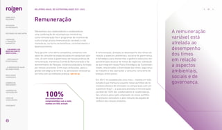 Oferecemos aos colaboradores e colaboradoras
uma combinação de recompensas monetárias,
como remuneração fixa e programas de incentivo de
curto e longo prazos (remuneração variável), e não
monetárias, na forma de benefícios, reconhecimento e
desenvolvimento.
Para garantir uma oferta competitiva, contamos com
apoio de consultorias especializadas em pesquisas sala-
riais. Já com vistas à governança de nossas práticas de
remuneração, mantemos Comitê de Remuneração e De-
senvolvimento de Pessoas, instância estatutária, formada
por nossos acionistas. Entre suas atribuições, apoia a
gestão estratégica do tema e as aprovações necessárias
em linha com as melhores práticas. |GRI 102-36|
Remuneração
A remuneração, atrelada ao desempenho dos times em
relação a aspectos ambientais, sociais e de governança,
é estratégica para mantermos a gerência executiva res-
ponsável pelo alcance de metas de negócios, sobretudo
as que integram nosso Plano Estratégico de Sustentabi-
lidade, relacionadas à diversidade dos times, segurança
do trabalho e das operações e consumo consciente de
energia, entre outros.
Em 2021, foi estabelecida uma meta – medida em tCO2
evitado e que mensura o quanto nosso portifólio de re-
nováveis desloca de emissões na comparação com um
substituto fóssil –, a qual está atrelada à remuneração
variável de 100% dos colaboradores e colaboradoras.
Seu alcance passa pela ampliação do nosso portfólio
de produtos renováveis e pela redução da pegada de
carbono dos nossos produtos.
A remuneração
variável está
atrelada ao
desempenho
dos times
em relação
a aspectos
ambientais,
sociais e de
governança.
100%
dos colaboradores
comprometidos com a meta
medida em tCO2 evitado
... COM MODELO DE
NEGÓCIOS ÚNICO E
IRREPLICÁVEL…
37
RELATÓRIO ANUAL DE SUSTENTABILIDADE 2021–2022
SOBRE ESTE
RELATÓRIO
… E PROPOSTA DE VALOR
NO LONGO PRAZO
MENSAGEM
DO PRESIDENTE
… CRESCIMENTO
ESTRUTURADO…
LIDERANDO
A TRANSIÇÃO
ENERGÉTICA
RESULTADOS
FINANCEIROS
CADERNO DE
INDICADORES
SUMÁRIOS DE
CONTEÚDO GRI
CARTA DE
ASSEGURAÇÃO
EXPEDIENTE
DESTAQUES DO ANO-SAFRA
 