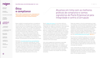 Ética
e compliance
|GRI 102-16; WEF – Princípios de Governança - Comportamento ético
- Anticorrupção; Princípios de Governança - Comportamento ético -
Aconselhamento ético protegido e mecanismos de denúncia|
Nosso trabalho é orientado pela ética e transparência,
pois acreditamos na importância da confiança para o
sucesso das parcerias estabelecidas ao longo de nossa
cadeia de valor, assim como no trabalho em equipe para
a entrega de resultados consistentes. Acompanhamos
as melhores práticas de compliance e somos signatários
do Pacto Empresarial pela Integridade e contra a
Corrupção – iniciativa criada, conjuntamente, pelo
Instituto Ethos, Programa das Nações Unidas para o
Desenvolvimento (PNUD), Escritório das Nações Unidas
contra Drogas e Crime (UNODC), Fórum Econômico
Mundial, Comitê Brasileiro do Pacto Global, entre outros.
Mantemos uma série de políticas e procedimentos
que devem ser conhecidas e aplicadas por nossos
parceiros, pois esclarecem responsabilidades e deta-
lham diretrizes relacionadas a temas como combate à
corrupção; compliance concorrencial; interlocução com
a administração pública; performance social (doações,
patrocínio e investimentos sociais); relacionamento
com entidades de classe, associações e sindicatos;
respeito; propriedade intelectual; entre outros.
Nosso Código de Conduta é a principal referência
para tomarmos as decisões certas, que garantam a
integridade nos negócios e preservem nossa reputação
no longo prazo. O documento comunica, de forma
clara, os princípios e valores que compartilhamos com
gestores, colaboradores e colaboradoras, bem como
com comunidades autoridades públicas, concorrentes,
clientes, investidores e parceiros de negócio. Também
aborda responsabilidades individuais e dos gestores
e princípios públicos de relacionamento, deixando
evidente a nossa intolerância a atos que possam ser
considerados suborno ou corrupção e conflitos de
interesse, entre outros temas.
Uma intensa agenda de treinamentos é executada
periodicamente a fim de reforçar as principais
orientações relacionadas à ética e ao compliance com
os colaboradores e colaboradoras. Já o alinhamento
de expectativas de conduta dos parceiros de negócios
é promovido por meio de comunicados, cláusulas
contratuais e acordos com a equipe com que estão
envolvidos.
Todos que integram o time são responsáveis por repor-
tar situações e condutas impróprias, preservando nossa
reputação. Além de orientarmos colaboradores e cola-
boradoras a buscarem aconselhamento com superiores
imediatos ou representantes da área de Compliance
sempre que houver dúvidas, disponibilizamos o Canal
de Ética, acessível por telefone no Brasil (0800-772-
4936) e na Argentina (0800-345-4327) ou ainda utilizan-
do o link canalconfidencial.com.br/raizen. |GRI 102-17|
Em linha com as melhores práticas, os contatos são
registrados por empresa independente, o que garan-
te o integral sigilo e anonimato das comunicações.
Somente após consolidação, as denúncias são enca-
minhadas para a área de Auditoria Interna, que ende-
reça às instâncias adequadas que acompanham até a
conclusão das tratativas.
Casos comprovados de violação aos princípios, ou a
quaisquer leis ou políticas internas estão sujeitos a
medidas disciplinares, incluindo o término da relação
empregatícia. No caso de terceiros, a violação pode im-
plicar o fim da relação comercial.
Atuamos em linha com as melhores
práticas de compliance e somos
signatários do Pacto Empresarial pela
Integridade e contra a Corrupção
... COM MODELO DE
NEGÓCIOS ÚNICO E
IRREPLICÁVEL…
47
RELATÓRIO ANUAL DE SUSTENTABILIDADE 2021–2022
SOBRE ESTE
RELATÓRIO
… E PROPOSTA DE VALOR
NO LONGO PRAZO
MENSAGEM
DO PRESIDENTE
… CRESCIMENTO
ESTRUTURADO…
LIDERANDO
A TRANSIÇÃO
ENERGÉTICA
RESULTADOS
FINANCEIROS
CADERNO DE
INDICADORES
SUMÁRIOS DE
CONTEÚDO GRI
CARTA DE
ASSEGURAÇÃO
EXPEDIENTE
DESTAQUES DO ANO-SAFRA
 