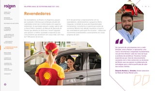 Revendedores
Os revendedores, no Brasil e na Argentina, passam
por avaliação criteriosa que contempla estudos de
viabilidade comercial e conformidade com aspectos
ambientais. Os aprovados passam a poder operar sob
a marca Shell e recebem um Manual de Operação de
Postos, que detalha as diretrizes a serem seguidas
para garantir a melhor qualidade e experiência aos
consumidores que abastecem em nossa rede, com mais
de 7.900 postos de serviço.
Ser parceiro de uma empresa com a credi-
bilidade, como a Raízen, e representar uma
marca reconhecida e respeitada mundialmente
nos permite oferecer cada vez mais serviços
e produtos de excelência. Trocamos muitas
experiências por meio do relacionamento
constante com o time comercial e os diretores
da Raízen, que nos apoiam na elaboração de
estratégias para a oferta qualificada de valor
aos nossos clientes.
Eduardo Munhoz L. Almeida, diretor-executivo
da Rede de Postos Monte Carlo
A fim de aproximar o relacionamento com os
revendedores, desenvolvemos o programa Oferta
Integrada, no âmbito do qual são disponibilizados
treinamentos, consultorias e suporte para ações de
marketing. Mesmo com adesão voluntária, a maioria
dos revendedores participam da iniciativa – reflexo dos
incrementos empreendidos continuamente em nossa
proposta de valor.
… E PROPOSTA DE VALOR
NO LONGO PRAZO
73
RELATÓRIO ANUAL DE SUSTENTABILIDADE 2021–2022
SOBRE ESTE
RELATÓRIO
... COM MODELO DE
NEGÓCIOS ÚNICO E
IRREPLICÁVEL…
MENSAGEM
DO PRESIDENTE
… CRESCIMENTO
ESTRUTURADO…
LIDERANDO
A TRANSIÇÃO
ENERGÉTICA
RESULTADOS
FINANCEIROS
CADERNO DE
INDICADORES
SUMÁRIOS DE
CONTEÚDO GRI
CARTA DE
ASSEGURAÇÃO
EXPEDIENTE
DESTAQUES DO ANO-SAFRA
 