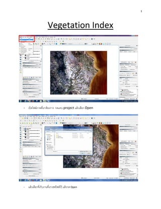 1
Vegetation Index
- เปิดไฟล์ภาพที่เราต้องการ กดแทบ project แล้วเลือก Open
- แล้วเลือกที่เก็บงานที่เราเซฟไฟล์ไว้ แล้วกด Open
 