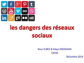 les dangers des réseaux
sociaux
Nour ELBEJI & Maya MEZGHANI
CM1B
Décembre 2014
 