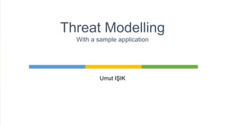 Umut IŞIK
Threat Modelling
With a sample application
 