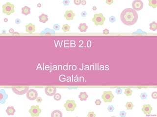 WEB 2.0
Alejandro Jarillas
Galán.
 