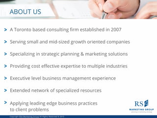 A Toronto based consulting ﬁrm established in 2007>
>
>
>
Serving small and mid-sized growth oriented companies
Specializi...